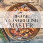 How to Become a Gas-Grilling Master::