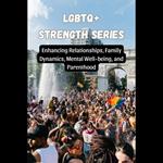 LGBTQ+ Strength Series: Enhancing Relationships, Family Dynamics, Mental Well-being, and Parenthood