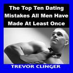 Top Ten Dating Mistakes All Men Have Made At Least Once, The