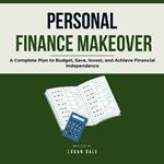 Personal Finance Makeover: A Complete Plan to Budget, Save, Invest, and Achieve Financial Independence