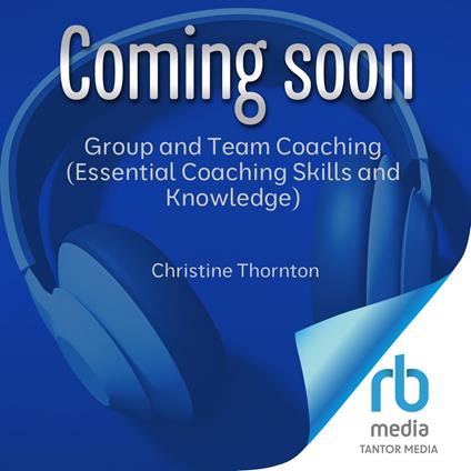 Group and Team Coaching (Essential Coaching Skills and Knowledge)