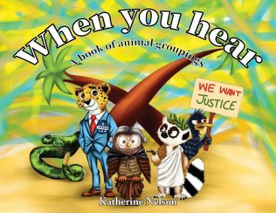 When You Hear: A book of animal groupings - Katherine Nelson - cover
