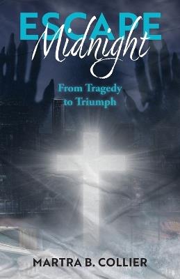 Escape Midnight: From Tragedy to Triumph - Martra B Collier - cover