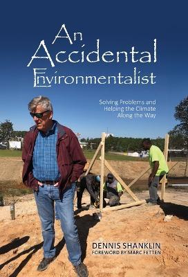 An Accidental Environmentalist: Solving Problems and Helping the Climate Along the Way - Dennis Shanklin - cover