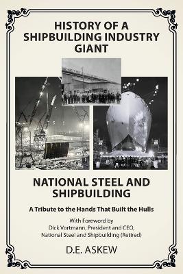 History of a Shipbuilding Industry Giant, National Steel and Shipbuilding: A Tribute to the Hands That Built the Hulls - D E Askew - cover