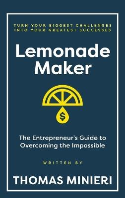 Lemonade Maker: The Entrepreneur's Guide to Overcoming the Impossible - Thomas Minieri - cover