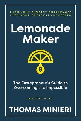 Lemonade Maker: The Entrepreneur's Guide to Overcoming the Impossible - Thomas Minieri - cover