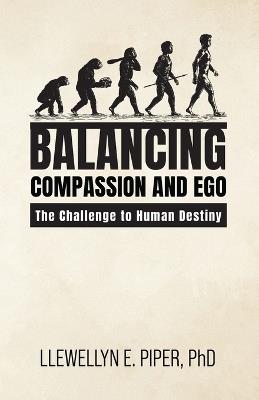 Balancing Compassion and Ego: The Challenge to Human Destiny - Llewellyn E Piper - cover