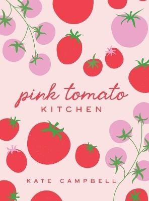 Pink Tomato Kitchen: The Secret Sauce to Entertaining - Kate Campbell - cover