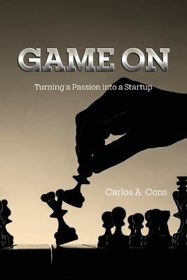 Game On: Turning a Passion into a Startup - Carlos A Cons - cover