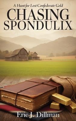 Chasing Spondulix: A Hunt for Lost Confederate Gold - Eric J Dillman - cover
