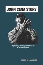 John Cena Story: A Journey Through The Rise of A Wrestling Icon