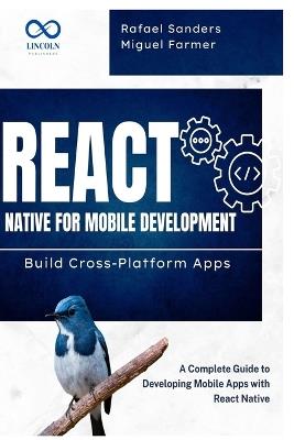 React Native for Mobile Development: Build Cross-Platform Apps: A Complete Guide to Developing Mobile Apps with React Native - Rafael Sanders,Miguel Farmer - cover