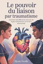 Le Pouvoir Du Liaison Par Traumatisme: Comment cela affecte les relations, les styles d'attachement et les liens émotionnels