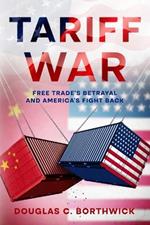 Tariff War: Free Trade's Betrayal and America's Fight Back