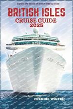 British Isles Cruise Guide 2025: Sail into History & Beauty- Uncover the Treasures of England, Ireland, Scotland & Beyond by sea