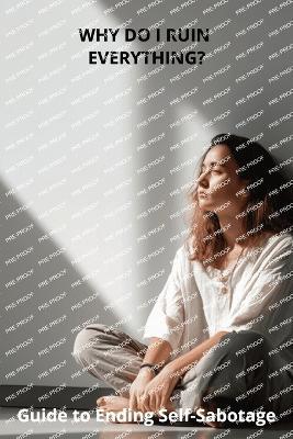 Why Do I Ruin Everything?: Guide to Ending Self-Sabotage - Karen Harding - cover