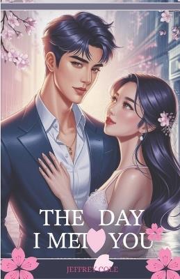 The Day I Met You: A Timeless Korean Romance of Love, Memory, and Second Chances - Jeffrey Cole - cover