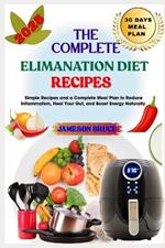 The Complete Elimanation Diet Recipes: Simple Recipes and a Complete Meal Plan to Reduce Inflammation, Heal Your Gut, and Boost Energy Naturally
