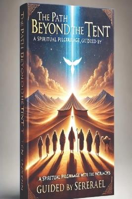 The Path Beyond the Tent: A Spiritual Pilgrimage with the Patriarchs, Guided by Serael - John Kim - cover