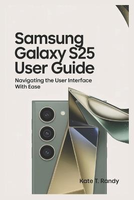 Samsung Galaxy S25 Ultra: Navigating the Interface with Ease - Kate T Randy - cover