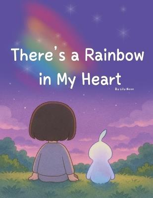 There's a Rainbow in My Heart: You don't have to explain your feelings. It's okay just to feel them. - Lily Moon - cover