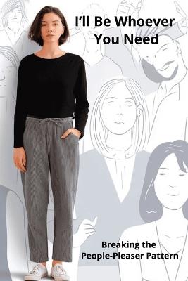 I'll Be Whoever You Need: Breaking the People-Pleaser Pattern - Karen Harding - cover