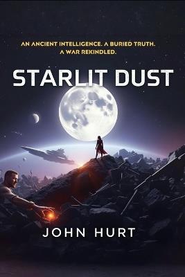 Starlit Dust: An Ancient Intelligence. A Buried Truth. A War Rekindled. - John Hurt - cover