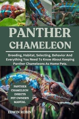 Panther Chameleon: Breeding, Habitat, Selecting, Behavior And Everything You Need To Know About Keeping Panther Chameleons As Home Pets. - Edwin Robin - cover