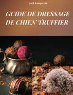 Guide de Dressage de Chien Truffier: Techniques et méthodes d'éducation de votre chien truffier