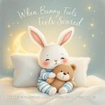 When Bunny Feels Scared: A Gentle Bedtime Story About Big Feelings and Feeling Safe: Help Toddlers Understand and Calm Their Fears at Night - Emotional Literacy Book for Ages 2-5