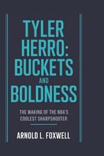 Tyler Herro: Buckets and Boldness: The Making of the NBA's Coolest Sharpshooter