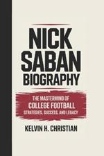 Nick Saban Biography: The Mastermind of College Football - Strategies, Success, and Legacy