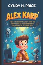 Alex Karp: How a Thoughtful Boy Used His Mind to Make a Difference in the World of Technology: The Journey of a Kid Who Followed His Curiosity to Success