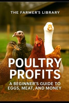 Poultry Profits: A Beginner's Guide to Eggs, Meat, and Money - Farmer's Library - cover