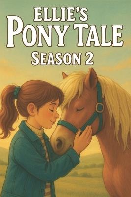 Ellie Pony Tale Season 2: A Heartwarming Horse Book for Girls, Perfect for Pony Lovers & Equestrian Adventure Fans - Isabella Monroe - cover