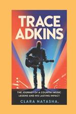 Trace Adkins: The Journey of a Country Music Legend and His Lasting Impact