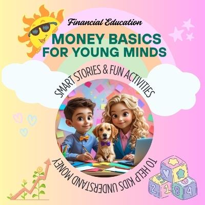Money Basics for Young Minds: Smart Stories and Fun Activities to Help Kids Make Sense of Money - Sonanshu Garg - cover