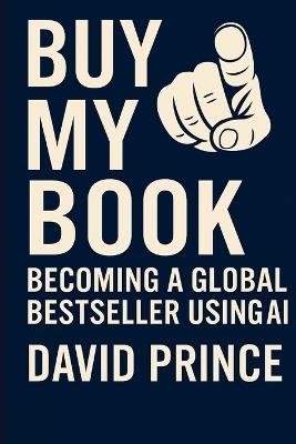 Buy My Book: Becoming a Global Bestseller Using A.I. - David Prince - cover