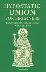 Hypostatic Union for Beginners: Exploring the Divine and Human Nature of Christ