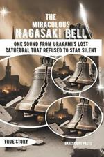 The Miraculous Nagasaki Bell: One Sound from Urakami's Lost Cathedral That Refused to Stay Silent