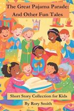 The Great Pajama Parade and Other Whimsical Tales: 10 Bedtime Stories for Kids Ages 5-8: Fun and Heartwarming Short Stories About Friendship, Adventure, and Imagination for Early Readers and Parents to Enjoy Together