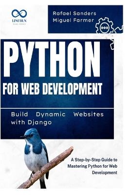 Python for Web Development: Build Dynamic Websites with Django: A Step-by-Step Guide to Mastering Python for Web Development - Rafael Sanders,Miguel Farmer - cover
