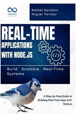 Real-Time Applications with Node.js: Build Scalable Real-Time Systems: A Step-by-Step Guide to Building Real-Time Apps with Node.js - Rafael Sanders,Miguel Farmer - cover