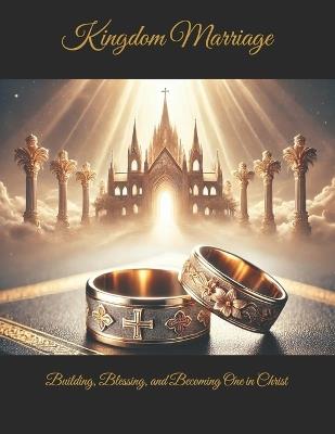 Kingdom Marriage: Building, Blessing, and Becoming One in Christ - Chantain M Lennon - cover