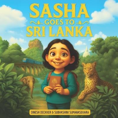 Sasha Goes to Sri Lanka: A Cultural Adventure for Curious Kids 5-13 - Subhashini Sumanasekara,Dinesh Deckker - cover