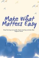 Make What Matters Easy