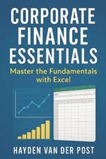 Corporate Finance Essentials: Master the Fundamentals with Excel