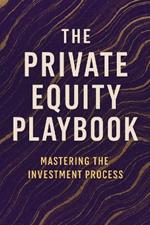 The Private Equity Playbook: Mastering the Investment Process