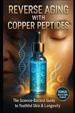 Reverse Aging with Copper Peptides: The Science-Backed Guide to Youthful Skin & Longevity